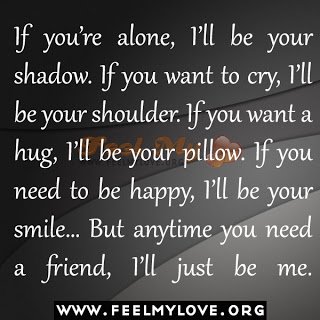 If+you%E2%80%99re+alone,+I%E2%80%99ll+be+your+shadow.+If+you+want+to+cry,+I%E2%80%99ll+be+your+shoulder.+If+you+want+a+hug,+I%E2%80%99ll+be+your+pillow.+If+you+need+to+be+happy,+I%E2%80%99ll+be+your+smile%E2%80%A6.jpg