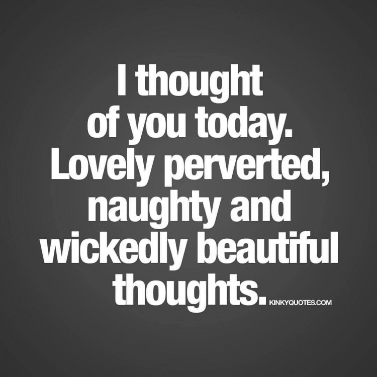 Today this love. My Naughty thoughts are beautiful.